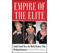 Empire of the Elite: Inside Condé Nast, the Media Dynasty that Reshaped America