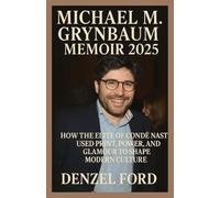 MICHAEL M. GRYNBAUM MEMOIR 2025: How the Elite of Condé Nast Used Print, Power, and Glamour to Shape Modern Culture