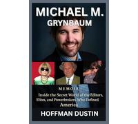 MICHAEL M. GRYNBAUM MEMOIR: Inside the Secret World of the Editors, Elites, and Powerbrokers Who Defined America