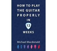 Michael MacDonald How To Play The Guitar Properly In 12 Weeks (Tascabile)