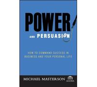 Power And Persuasion: How to Command Success in Business And Your Personal Life