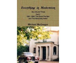 Michael McGrego Everything in Moderation My Life and Times - Part 2 (Tascabile)