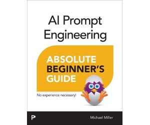 Michael Miller AI Prompt Engineering Absolute Beginner’s Guide (Tascabile)