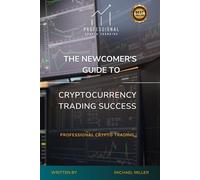 Michael Miller The Newcomer's Guide to Cryptocurrency Trading Succes (Tascabile)