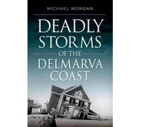 Michael Morgan Deadly Storms of the Delmarva Coast (Tascabile) Disaster