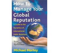 Michael Morley How to Manage Your Global Reputation (Tascabile)