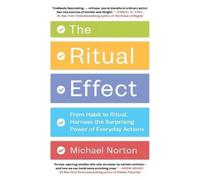 The Ritual Effect: From Habit to Ritual, Harness the Surprising Power of Everyday Actions