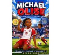 Michael Olise: The Young Footballer Who Dared to Dream: An Inspiring story About Dreams, Hard Work, Determination, Perseverance and Success