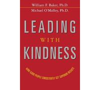 Leading With Kindness: How Good People Consistently Get Superior Results