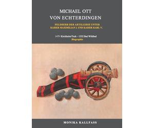 Michael Ott von Echterdingen: Feldherr der Artillerie unter Kaiser Maximilian I. und Kaiser Karl V.