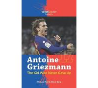 Michael Part Steve Berg Antoine Griezmann the Kid Who Never Gave Up (Tascabile)