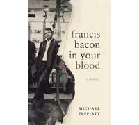 Michael Peppiatt Francis Bacon in Your Blood (Copertina rigida)