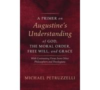 Michael Petruzz A Primer on Augustine's Understanding of God, the Mo (Tascabile)