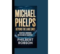 Michael Phelps: Beyond the lane lines- discipline, dominance, and the code of champions