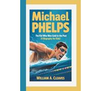MICHAEL PHELPS: The Kid Who Won Gold in the Pool (A Biography For Kids)