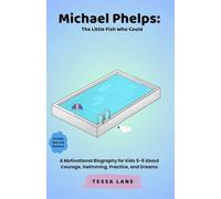 Michael Phelps: The Little Fish Who Could: A Motivational Biography for Kids 5-8 About Courage, Swimming, Practice, and Dreams