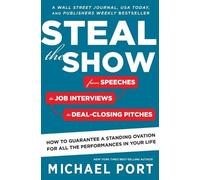 Steal the Show: From Speeches to Job Interviews to Deal-Closing Pitches, How to Guarantee a Standing Ovation for All the Performances in Your Life