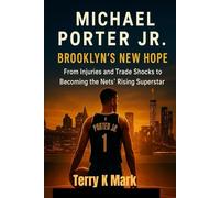 Michael Porter Jr.: Brooklyn’s New Hope: From Injuries and Trade Shocks to Becoming the Nets’ Rising Superstar