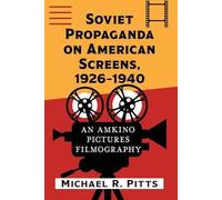 Soviet Propaganda on American Screens, 1926-1940: An Amkino Pictures Filmography