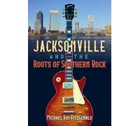 Michael Ray FitzGerald Jacksonville and the Roots of Southern Rock (Tascabile)