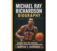 MICHAEL RAY RICHARDSON: Banned but Not Broken: A Basketball Legend’s Fight Back from Addiction