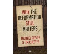 Michael Reeves and Tim Chester Why the Reformation Still Matters (Tascabile)