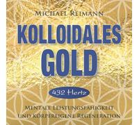 Michael Reimann - KOLLOIDALES GOLD [432 Hertz]: Mentale Leistungsfähigkeit und körpereigene Regeneration