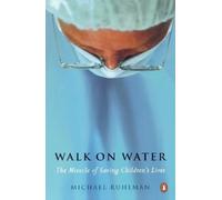 Walk on Water: The Miracle of Saving Children's Lives by Ruhlman, Michael