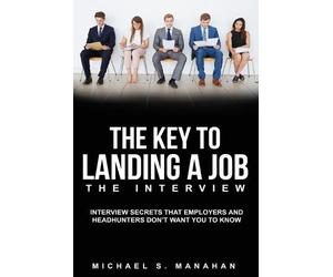 Michael S Manahan The Key to Landing A Job - The Interview (Tascabile)