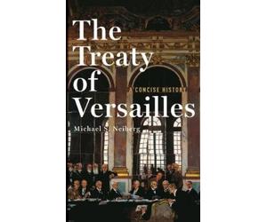 Michael S. Neiber The Treaty of Versailles: A Concise Histor (Copertina rigida)
