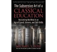 Michael S. Rose The Subversive Art of a Classical Education (Copertina rigida)