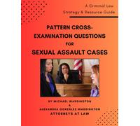 Pattern Cross-Examination Questions for Sexual Assault Cases: A Trial Strategy & Resource Guide