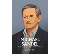 Michael Sandel: A Clear Introduction to the Big Ideas and the Core Concepts