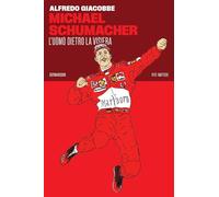 Michael Schumacher. L'uomo dietro la visiera - Giacobbe Alfredo