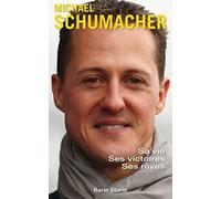 Michael Schumacher: Sa vie, ses victoires, ses rêves