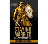 Michael Sebastian Staying Married in a Degenerate Age (Tascabile)