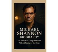 MICHAEL SHANNON BIOGRAPHY : THE ACTOR WHO LIT UP THE SCREEN WITHOUT PLAYING THE RULES: THE MAN WHO MADE INTENSITY HIS ARTFORM