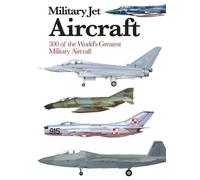 Military Jet Aircraft: 300 of the World's Greatest Military Jet Aircraft (Mini Encyclopedia)