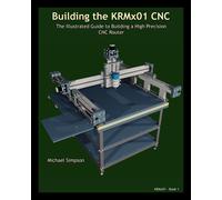 Michael Simpson Building the KRMx01 CNC: The Illustrated Guide to Bu (Tascabile)