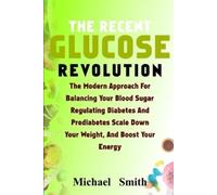 Michael Smith The Recent Glucose Revolution (Tascabile)