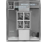 Michael Snow: Sequences: a History of His Art