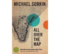All Over the Map: Writing on Buildings and Cities by Sorkin, Michael