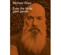 Michael Stipe Michael Stipe: Even the birds gave pause (Copertina rigida)