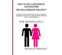 Michael Sweeney How to Get a Boyfriend and Keep Him - The Bulletproo (Tascabile)