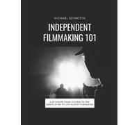 Michael Szymczyk Independent Filmmaking 101 (Tascabile)