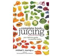 Michael T. Murray The Complete Book of Juicing, Revised and Updated (Tascabile)