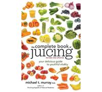Michael T. Murray The Complete Book of Juicing, Revised and Updated (Tascabile)