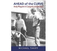 Michael Takiff Ahead of the Curve: Andy Maguire in Congress and Beyo (Tascabile)