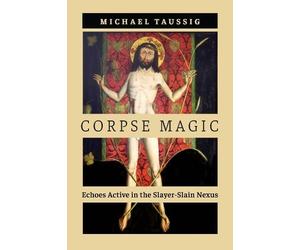 Michael Taussig Corpse Magic (Tascabile)