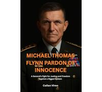 Michael Thomas Flynn Pardon of Innocence: A General’s Fight for Justice and Freedom Against a Rigged System